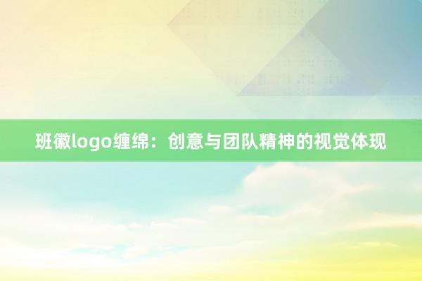 班徽logo缠绵：创意与团队精神的视觉体现