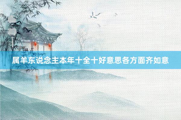 属羊东说念主本年十全十好意思各方面齐如意