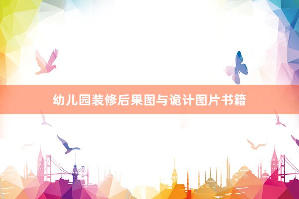 幼儿园装修后果图与诡计图片书籍