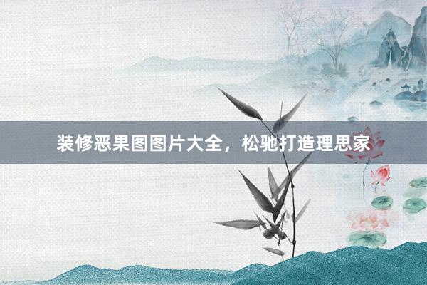 装修恶果图图片大全，松驰打造理思家