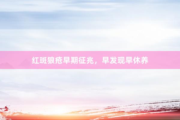 红斑狼疮早期征兆，早发现早休养